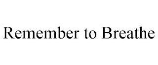 REMEMBER TO BREATHE