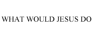 WHAT WOULD JESUS DO