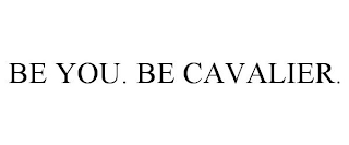 BE YOU. BE CAVALIER.