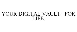 YOUR DIGITAL VAULT. FOR LIFE.