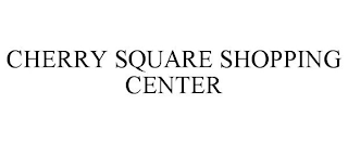 CHERRY SQUARE SHOPPING CENTER