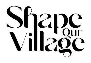 SHAPE OUR VILLAGE