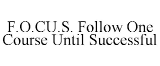 F.O.CU.S. FOLLOW ONE COURSE UNTIL SUCCESSFUL