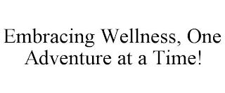 EMBRACING WELLNESS, ONE ADVENTURE AT A TIME!