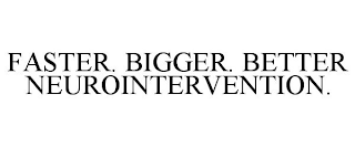 FASTER. BIGGER. BETTER NEUROINTERVENTION.