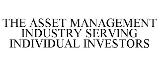 THE ASSET MANAGEMENT INDUSTRY SERVING INDIVIDUAL INVESTORS