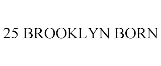 25 BROOKLYN BORN
