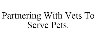 PARTNERING WITH VETS TO SERVE PETS.