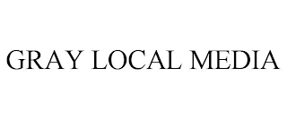 GRAY LOCAL MEDIA