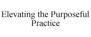 ELEVATING THE PURPOSEFUL PRACTICE