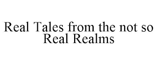 REAL TALES FROM THE NOT SO REAL REALMS