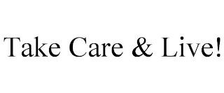 TAKE CARE & LIVE!
