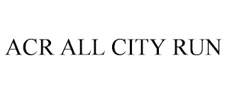 ACR ALL CITY RUN