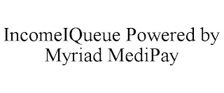 INCOMEIQUEUE POWERED BY MYRIAD MEDIPAY