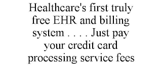 HEALTHCARE'S FIRST TRULY FREE EHR AND BILLING SYSTEM . . . . JUST PAY YOUR CREDIT CARD PROCESSING SERVICE FEES