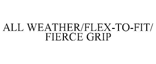 ALL WEATHER/FLEX-TO-FIT/ FIERCE GRIP