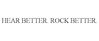 HEAR BETTER. ROCK BETTER.