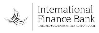 INTERNATIONAL FINANCE BANK TAILORED SOLUTIONS WITH A HUMAN TOUCH