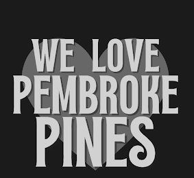 WE LOVE PEMBROKE PINES