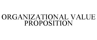 ORGANIZATIONAL VALUE PROPOSITION