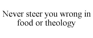 NEVER STEER YOU WRONG IN FOOD OR THEOLOGY