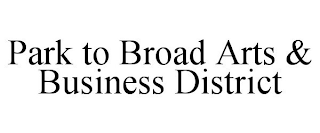 PARK TO BROAD ARTS & BUSINESS DISTRICT