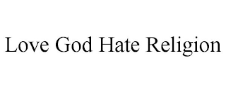 LOVE GOD HATE RELIGION