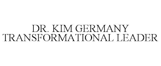 DR. KIM GERMANY TRANSFORMATIONAL LEADER