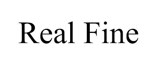 REAL FINE
