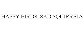 HAPPY BIRDS, SAD SQUIRRELS