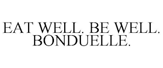 EAT WELL. BE WELL. BONDUELLE.