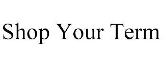 SHOP YOUR TERM