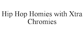 HIP HOP HOMIES WITH XTRA CHROMIES