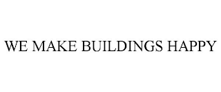 WE MAKE BUILDINGS HAPPY