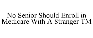 NO SENIOR SHOULD ENROLL IN MEDICARE WITH A STRANGER TM