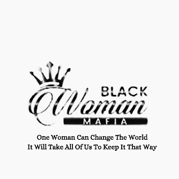 BLACK WOMAN MAFIA,ONE WOMAN CAN CHANGE THE WORLD. IT WILL TAKE ALL OF US TO KEEP IT THAT WAY.