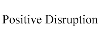 POSITIVE DISRUPTION