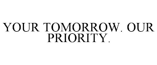 YOUR TOMORROW. OUR PRIORITY.