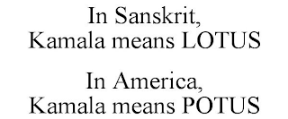 IN SANSKRIT, KAMALA MEANS LOTUS IN AMERICA, KAMALA MEANS POTUS