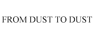 FROM DUST TO DUST