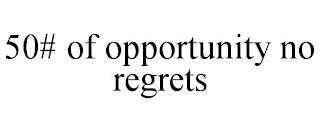 50# OF OPPORTUNITY NO REGRETS