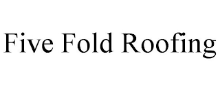 FIVE FOLD ROOFING