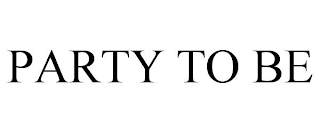PARTY TO BE