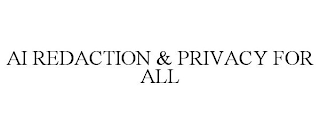 AI REDACTION & PRIVACY FOR ALL