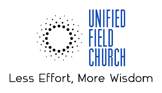 UNIFIED FIELD CHURCH LESS EFFORT, MORE WISDOM
