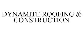 DYNAMITE ROOFING & CONSTRUCTION