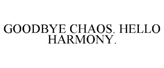 GOODBYE CHAOS. HELLO HARMONY.