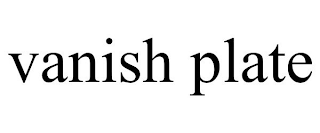 VANISH PLATE