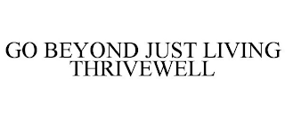 GO BEYOND JUST LIVING THRIVEWELL