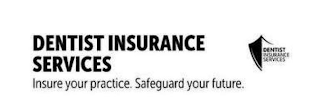 DENTIST INSURANCE SERVICES INSURE YOUR PRACTICE. SAFEGUARD YOUR FUTURE. DENTIST INSURANCE SERVICES